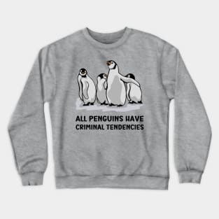 All Penguins Have Criminal Tendencies Crewneck Sweatshirt